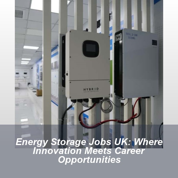 Energy Storage Jobs UK: Where Innovation Meets Career Opportunities